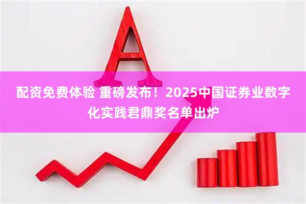 配资免费体验 重磅发布！2025中国证券业数字化实践君鼎奖名单出炉