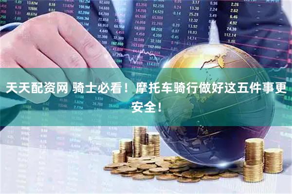 天天配资网 骑士必看！摩托车骑行做好这五件事更安全！