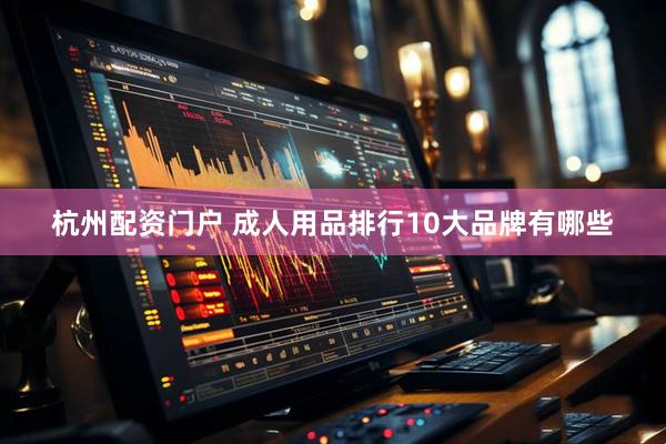 杭州配资门户 成人用品排行10大品牌有哪些